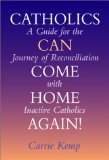 Catholics Can Come Home Again!: A Guide for the Journey of Reconciliation with Inactive Catholics