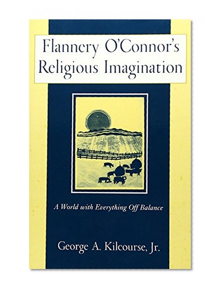 Flannery O'Connor's Religious Imagination: A World With Everything Off Balance