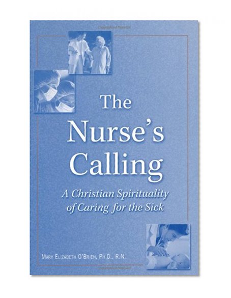The Nurse's Calling: A Christian Spirituality of Caring for the Sick