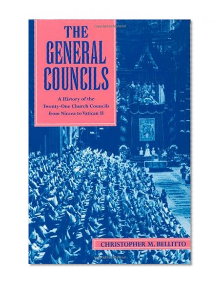 The General Councils: A History of the Twenty-One Church Councils from Nicaea to Vatican II