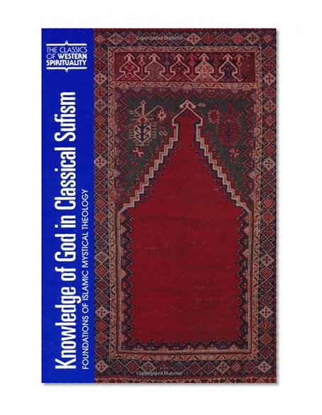 Knowledge of God in Classical Sufism: Foundations of Islamic Mystical Theology (Classics of Western Spirituality (Paperback)) (v. 9)