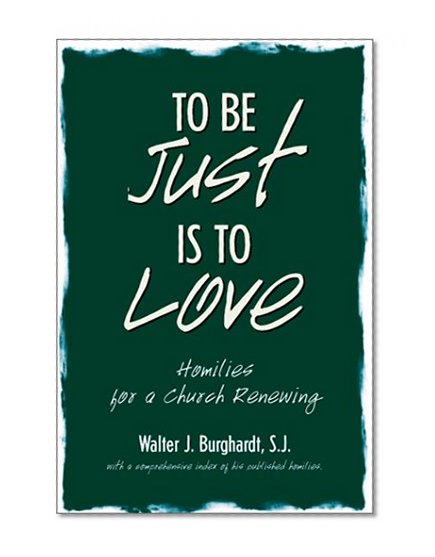 To Be Just Is to Love: Homilies for a Church Renewing
