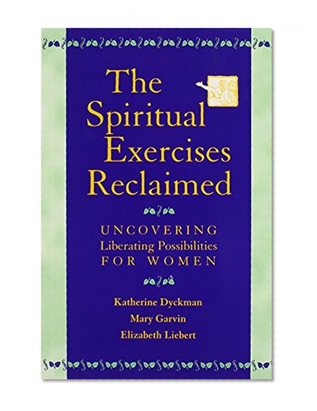 Book Cover The Spiritual Exercises Reclaimed: Uncovering Liberating Possibilities for Women