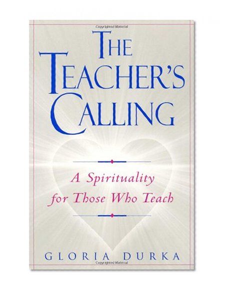 The Teacher's Calling: A Spirituality for Those Who Teach