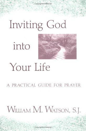 Inviting God Into Your Life: A Practical Guide for Prayer