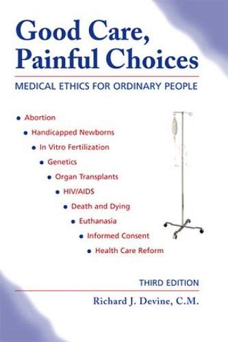 Good Care, Painful Choices: Medical Ethics for Ordinary People, Third Edition