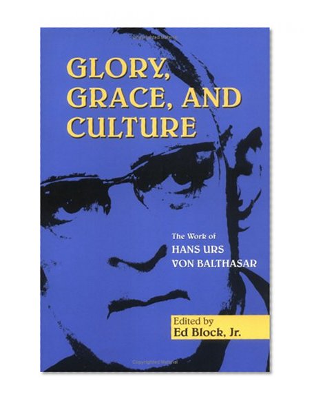 Glory, Grace, And Culture: The Work Of Hans Urs Von Balthasar