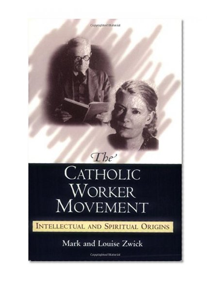 The Catholic Worker Movement: Intellectual And Spiritual Origins