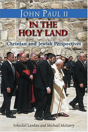 John Paul II in the Holy Land: In His Own Words: With Christian and Jewish Perspectives by Yehezkel Landau and Michael McGarry, CSP (Stimulus Books)