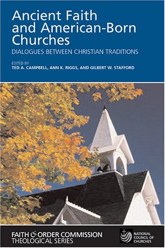 Ancient Faith And American-Born Churches: Dialogues Between Christian Traditions (Faith and Order Commission Theological Series)