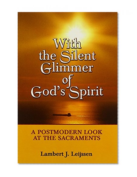 With the Silent Glimmer of God's Spirit: A Postmodern Look at the Sacraments