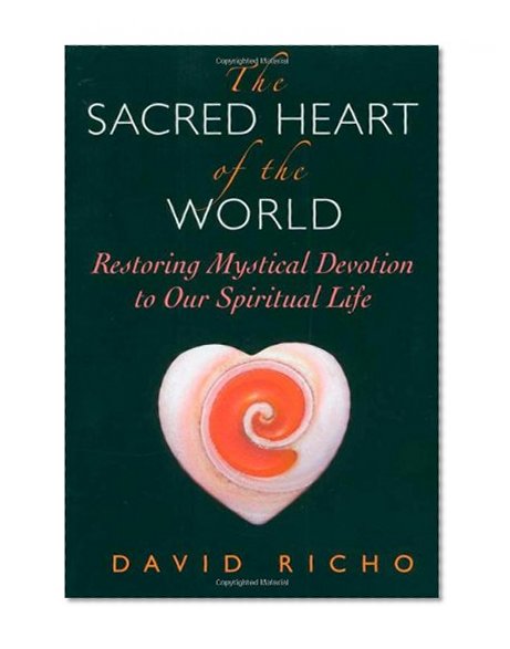 The Sacred Heart of the World: Restoring Mystical Devotion to Our Spiritual Life