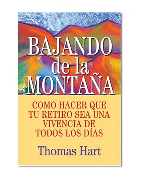 Bajando De La Montana: Como Hacer Que Tu Retiro Sea Una Vivencia De Todos Los Dias (Spanish Edition)