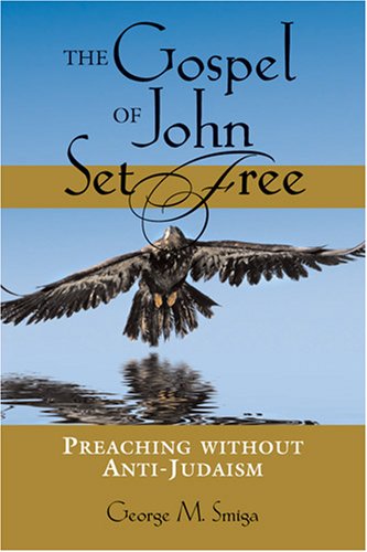 The Gospel of John Set Free: Preaching Without Anti-Judaism (Studies in Judaism and Christianity)