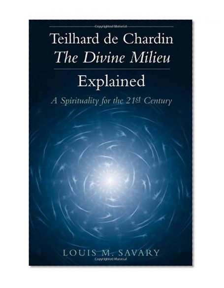 Teilhard de Chardin - The Divine Milieu Explained: A Spirituality for the 21st Century