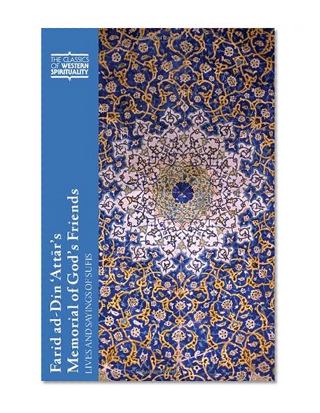 Farid ad-Din 'Attar's Memorial of God's Friends: Lives and Sayings of Sufis (Classics of Western Spirituality (Paperback))