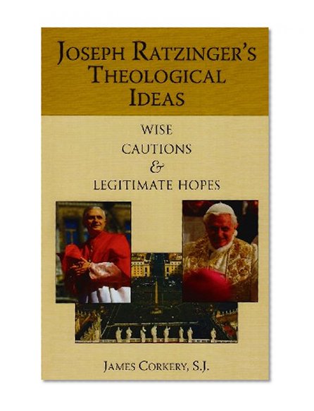 Joseph Ratzinger's Theological Ideas: Wise Cautions and Legitimate Hopes