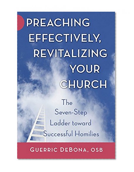 Preaching Effectively, Revitalizing Your Church: The Seven-Step Ladder Toward Successful Homilies