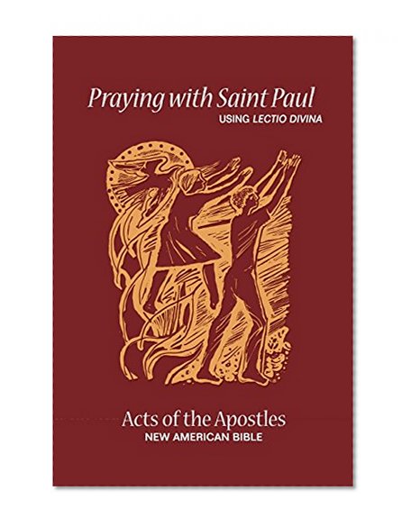 Praying With Saint Paul Using Lectio Divina: Acts of the Apostles