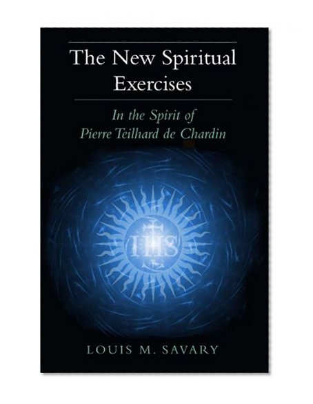 New Spiritual Exercises, The: In the Spirit of Pierre Teilhard de Chardin