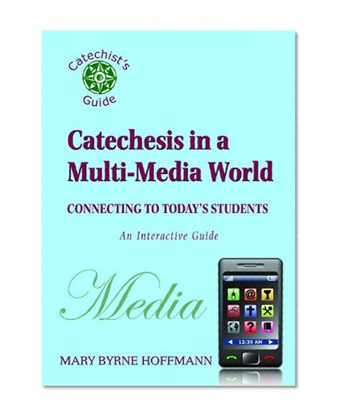 Catechesis in a Multi-Media World: Connecting to Today's Students (Catechist's Guides)