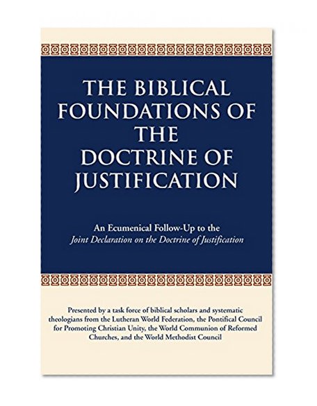 Biblical Foundations of the Doctrine of Justification, The: An Ecumenical Follow-Up to the Joint Declaration on the Doctrine of Justification