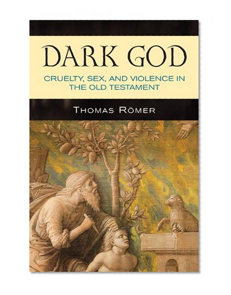 Dark God: Cruelty, Sex, and Violence in the Old Testament