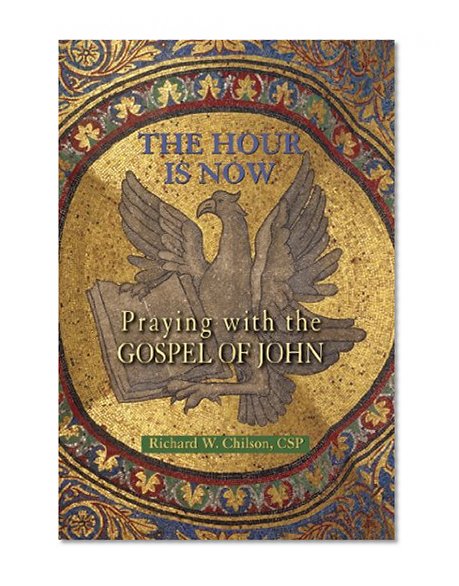 Hour Is Now, The: Praying with the Gospel of John
