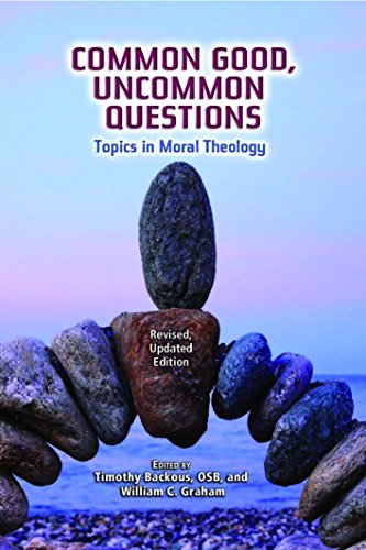 Common Good, Uncommon Questions: Topics in Moral Theology; Revised, Updated Edition