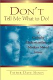 Don't Tell Me What to Do! A Catholic Understanding of Modern Moral Issues