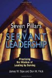 Seven Pillars of Servant Leadership: Practicing the Wisdom of Leading by Serving
