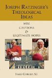 Joseph Ratzinger's Theological Ideas: Wise Cautions and Legitimate Hopes