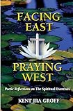Facing East, Praying West: Poetic Reflections on the Spiritual Exercises