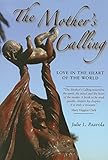 Mother's Calling, The: Love in the Heart of the World