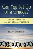 Can You Let Go of a Grudge? Learn to Forgive and Get on with Your Life