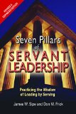 Seven Pillars of Servant Leadership: Practicing the Wisdom of Leading by Serving; Revised & Expanded Edition