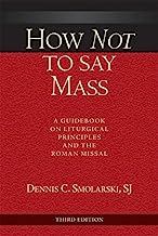 How Not to Say Mass; A Guidebook on Liturgical Principles and the Roman Missal