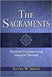Sacraments, The: Historical Foundations and Liturgical Theology