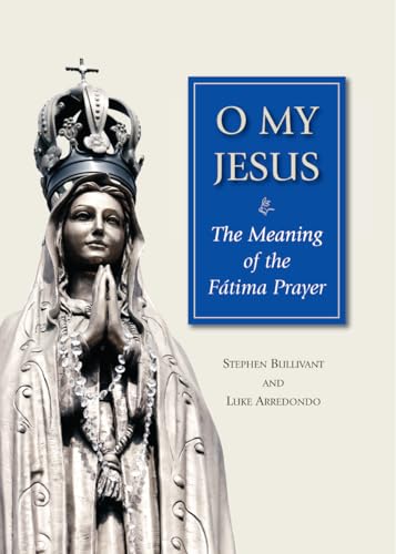 O My Jesus: The Meaning of the Fátima Prayer
