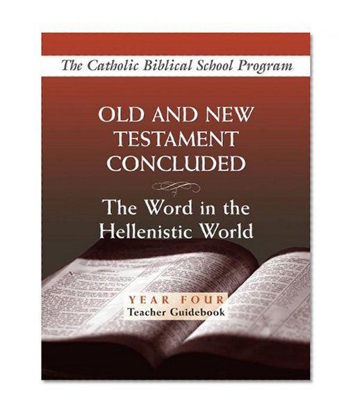 Old and New Testaments Concluded: (Year Four, Teacher Guidebook): The Word in the Hellenistic World (Catholic Biblical School Program)