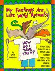 My Feelings Are Like Wild Animals!: How Do I Tame Them?" a Practical Guide to Help Teens (and Former Teens) Feel and Deal with Painful Emotions