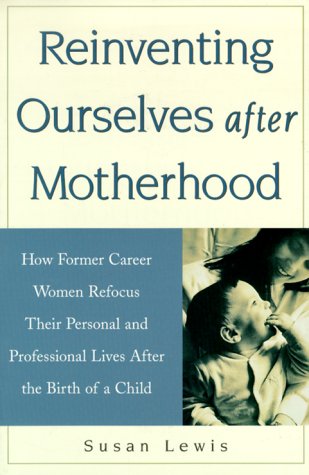Reinventing Ourselves After Motherhood: How Former Career Women Refocus Their Personal and Professional