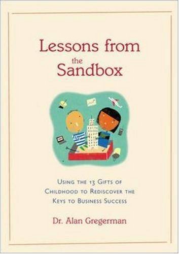 Lessons from the Sandbox: Using the 13 Gifts of Childhood To Rediscover the Keys to Business Success