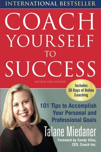 Coach Yourself to Success : 101 Tips from a Personal Coach for Reaching Your Goals at Work and in Life