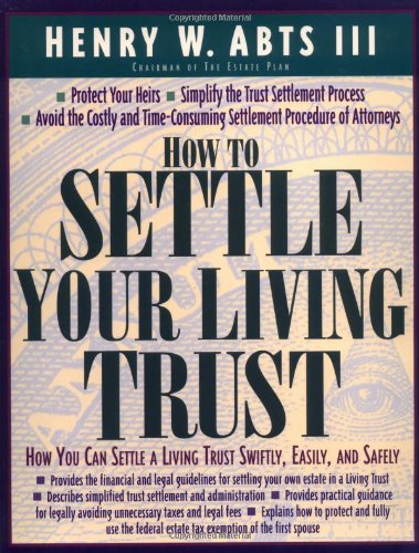 How To Settle Your Living Trust : How You Can Settle a Living Trust Swiftly, Easily, and Safely