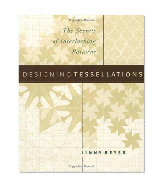 Designing Tessellations : The Secrets of Interlocking Patterns