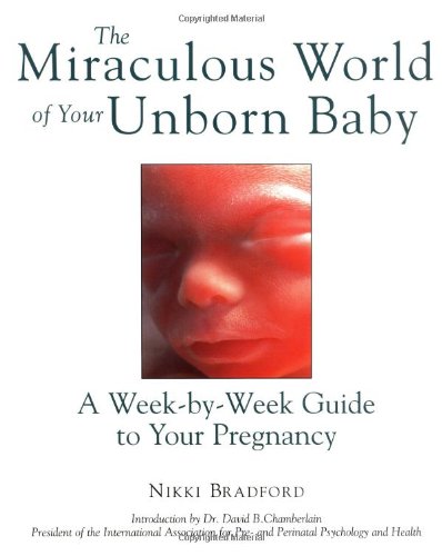 The Miraculous World of Your Unborn Baby : A Week-by-Week Guide to Your Pregnancy