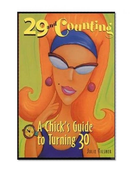 29 and Counting : A Chick's Guide to Turning 30