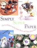 Simply Super Paper: Over 50 Projects to Cut, Curl, Twist, and Tease from Paper