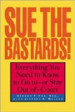 Sue The Bastards! : Everything You Need to Know to Go to--or Stay Out of--Court
